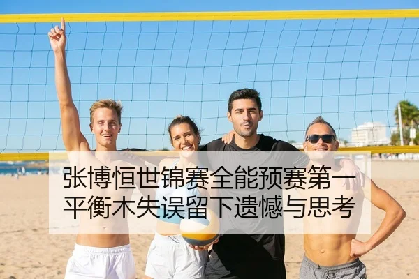 张博恒世锦赛全能预赛第一 平衡木失误留下遗憾与思考
